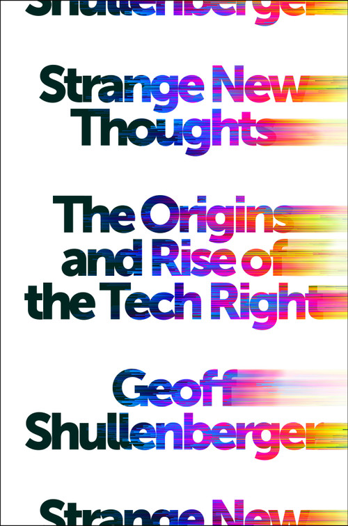 Strange New Thoughts (The Origins and Rise of the Tech Right) by Geoff Shullenberger, 9781250430199