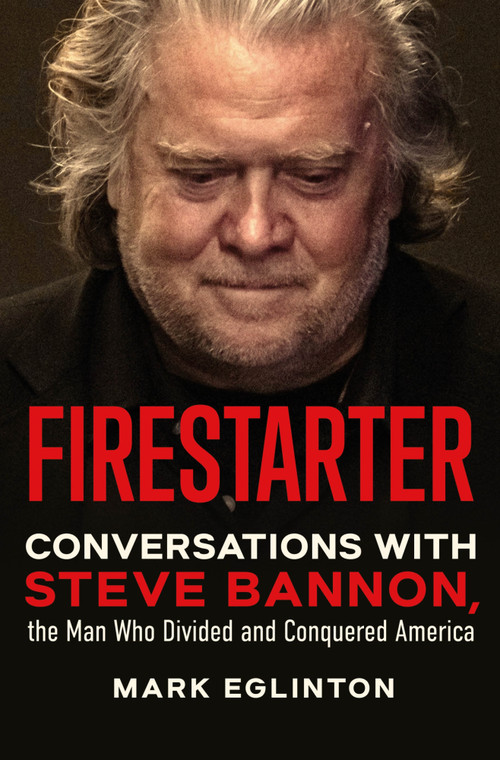 Firestarter (Conversations with Steve Bannon, the Man Who Divided and Conquered America) by Mark Eglinton, 9781250450906