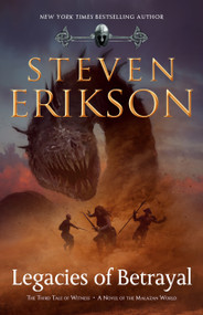 Legacies of Betrayal (The Third Tale of Witness: A Novel of the Malazan World) by Steven Erikson, 9780765323682