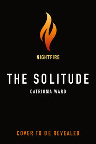The Solitude by Catriona Ward, 9781250364913