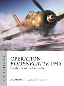 Operation Bodenplatte 1945 (Death ride of the Luftwaffe) by Julian Hale, Adam Tooby, 9781472876409