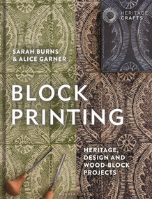Block Printing (Heritage, Design and Wood-block Projects) by Sarah Burns, Alice Garner, 9781789944167