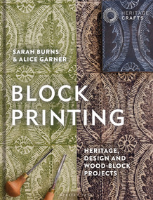 Block Printing (Heritage, Design and Wood-block Projects) by Sarah Burns, Alice Garner, 9781789944167