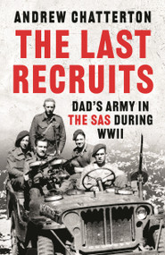 The Last Recruits (Dad's Army in the SAS during WWII) by Andrew Chatterton, 9781035919000