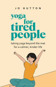 Yoga for Tired People (Taking yoga beyond the mat for a calmer, kinder life) by Jo Hutton, 9781399433563
