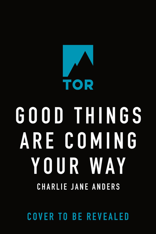 Good Things Are Coming Your Way by Charlie Jane Anders, 9781250867353