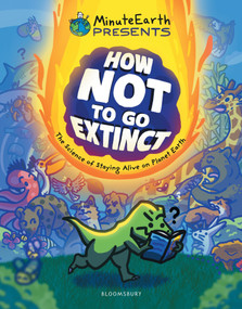 How Not To Go Extinct (The Science of Staying Alive on Planet Earth) by MinuteEarth, MinuteEarth, 9781547619320