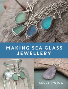 Making Sea Glass Jewellery (Turn Beach Treasures into Wearable Works of Art) by Kelly Twigg, 9781789944402