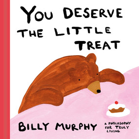 You Deserve the Little Treat (A Philosophy for Truly Living) by Bill Murphy, 9781399638968