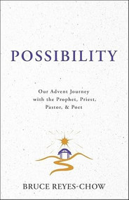 Possibility (Our Advent Journey with the Prophet, Priest, Pastor, & Poet) by Bruce Reyes-Chow, 9780827231979