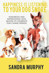 Happiness Is Listening to Your Dog Snore by Sandra Murphy, 9781953601971