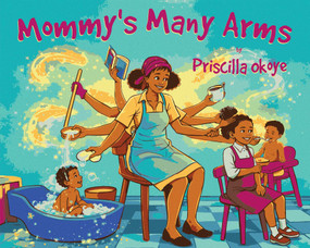 Mommy's Many Arms by Priscilla Okoye, 9781957810409
