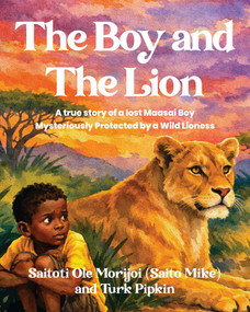 The Boy and the Lion (A True Story of a Lost Maasai Boy Mysteriously Protected by a Wild Lioness) by Mike Saito, Turk Pipkin, 9781957810423