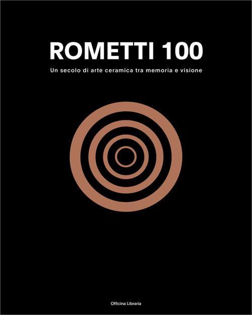 Rometti 100 (A Century of Ceramic Art Between Memory and Vision) (Bilingual Edition) by Nicoletta Giannoni, 9788833674087