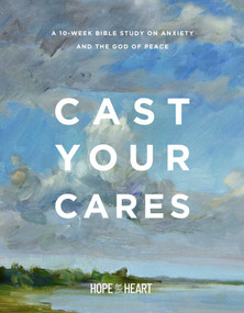 Cast Your Cares (A 10-Week Bible Study on Anxiety and the God of Peace) by Hope for the Heart, 9781637636350