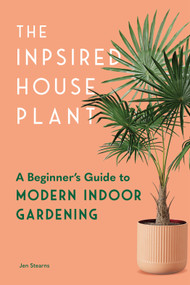 The Inspired Houseplant (A Beginner's Guide to Modern Indoor Gardening) by Jen Stearns, 9781632176936