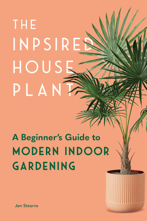 The Inspired Houseplant (A Beginner's Guide to Modern Indoor Gardening) by Jen Stearns, 9781632176936