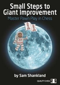 Small Steps to Giant Improvement (Master Pawn Play in Chess) by Sam Shankland, 9781784830519