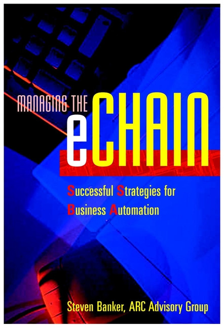 Managing the eChain (Successful Strategies for Business Automation) by Steve Banker, 9780471400097