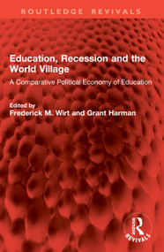 Education, Recession and the World Village (A Comparative Political Economy of Education) by Frederick M. Wirt, Grant Harman, 9781041074502