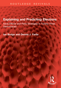 Explaining and Predicting Elections (Issue Effects and Party Strategies in Twenty-Three Democracies) by Ian Budge, Dennis J. Farlie, 9781041084488