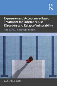 Exposure- and Acceptance-Based Treatment for Substance Use Disorders and Relapse Vulnerability (The EXACT Recovery Model) by Katherine Grey, 9781041382874