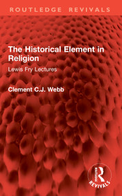The Historical Element in Religion (Lewis Fry Lectures) by Clement C.J. Webb, 9781041076537