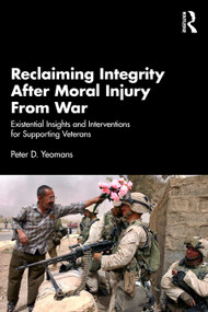 Reclaiming Integrity After Moral Injury From War (Existential Insights and Interventions for Supporting Veterans) by Peter D. Yeomans, 9781041244622