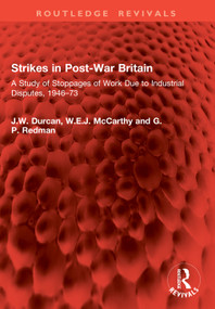 Strikes in Post-War Britain (A Study of Stoppages of Work Due to Industrial Disputes, 1946-73) by J.W. Durcan, W.E.J. McCarthy, G.P. Redman, 9781041063926