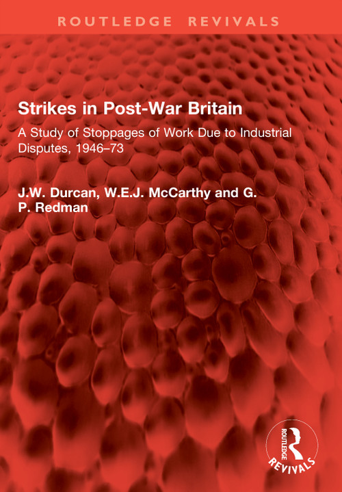 Strikes in Post-War Britain (A Study of Stoppages of Work Due to Industrial Disputes, 1946-73) by J.W. Durcan, W.E.J. McCarthy, G.P. Redman, 9781041063926