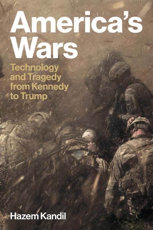 America's Wars (Technology and Tragedy from Kennedy to Trump) by Hazem Kandil, 9781509576623