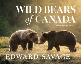 Wild Bears of Canada (Photographs and Stories) by Edward Savage, 9781998526871