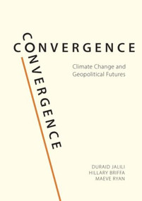 Convergence (Climate Change and Geopolitical Futures) by Duraid Jalili, Hillary Briffa, Maeve Ryan, 9781788219396