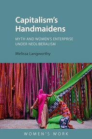 Capitalism's Handmaidens (Myth and Women's Enterprise Under Neoliberalism) by Melissa Langworthy, 9781788215954