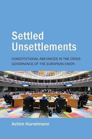 Settled Unsettlements (Constitutional Abeyances in the Crisis Governance of the European Union) by Achim Hurrelmann, 9781788219310