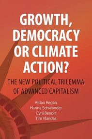Growth, Democracy or Climate Action? (The New Political Trilemma of Advanced Capitalism) by Aidan Regan, Hanna Schwander, Cyril Benoît, Tim Vlandas, 9781788218894