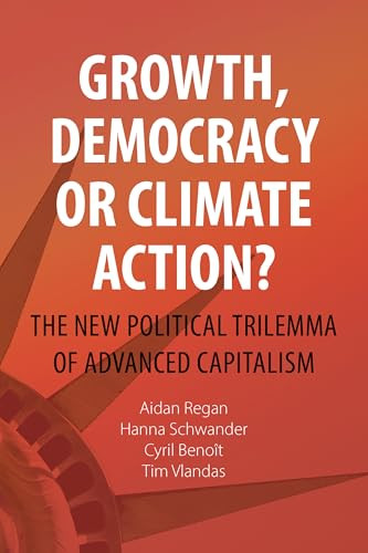 Growth, Democracy or Climate Action? (The New Political Trilemma of Advanced Capitalism) by Aidan Regan, Hanna Schwander, Cyril Benoît, Tim Vlandas, 9781788218894