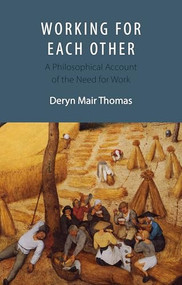 Working For Each Other (A Philosophical Account of the Need for Work) by Deryn Mair Thomas, 9781788218818