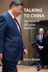 Talking to China (The Future of UK-China Relations) by Kerry Brown, 9781788218467