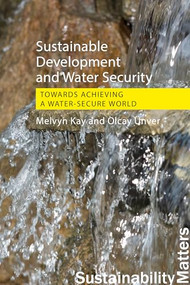 Sustainable Development and Water Security (Towards Achieving a Water-Secure World) by Melvyn Kay, Olcay Ünver, 9781788217538