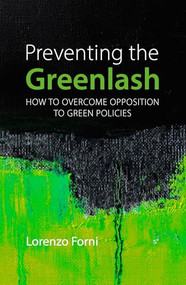 Preventing the Greenlash (How to Overcome Opposition to Green Policies) by Lorenzo Forni, 9781788217811