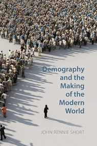 Demography and the Making of the Modern World (Public Policies and Demographic Forces) by John Rennie Short, 9781788217040