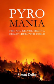 Pyromania (Fire and Geopolitics in a Climate-Disrupted World) by Simon Dalby, 9781788216517