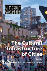 The Cultural Infrastructure of Cities by Alison L. Bain, Julie A. Podmore, 9781788214926