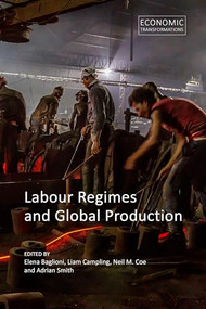 Labour Regimes and Global Production by Elena Baglioni, Liam Campling, Neil M. Coe, Adrian Smith, 9781788216791
