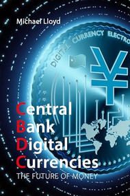 Central Bank Digital Currencies (The Future of Money) by Michael Lloyd, 9781788216326