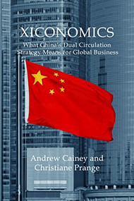Xiconomics (What China's Dual Circulation Strategy Means for Global Business) by Andrew Cainey, Christiane Prange, 9781788216289