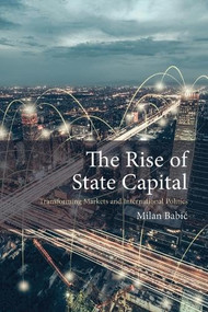 The Rise of State Capital (Transforming Markets and International Politics) by Milan Babic, 9781788215725