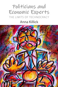 Politicians and Economic Experts (The Limits of Technocracy) by Anna Killick, 9781788215657
