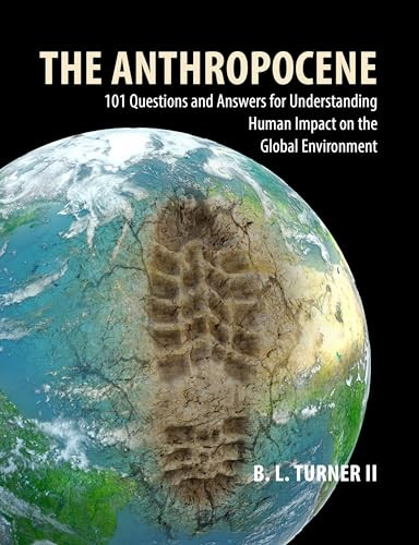 The Anthropocene (101 Questions and Answers for Understanding the Human Impact on the Global Environment) by B. L. Turner II, 9781788215114